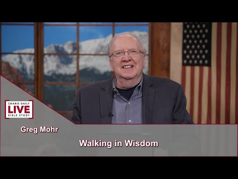 Charis Daily Live Bible Study: Walking in Wisdom - Greg Mohr - June 17, 2021