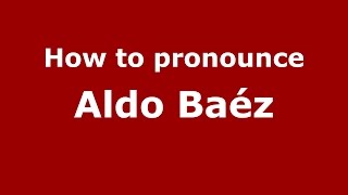How to pronounce Aldo Baéz