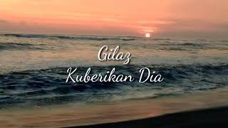 Download lagu Gilaz - Kuberikan Dia || Lirik lagu mp3 Download lagu Gilaz - Kuberikan Dia || Lirik lagu mp3