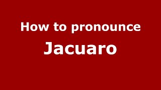 How to pronounce Jacuaro