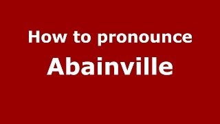 How to pronounce Abainville