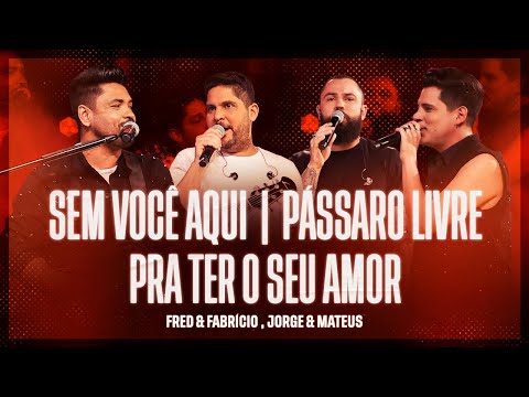 Fred e Fabrício + Jorge e Mateus -  Sem Você Aqui / Pássaro Livre / Pra Ter o Seu Amor