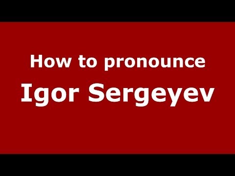 How to pronounce Igor Sergeyev (Russian/Russia) - PronounceNames.com