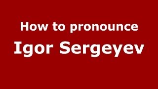 How to pronounce Igor Sergeyev