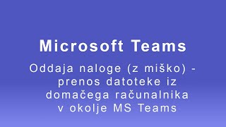 MS Teams - Datoteke: Oddaja naloge (z miško), prenos datoteke iz domačega računalnika v okolje Teams