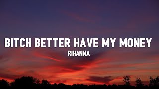 Rihanna - Bitch Better Have My Money (Lyrics) don&#39;t act like you forgot I call the shots shots shots