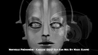 Nouvelle Phénomène - Caresse (2017 Ext.Fan Mix By Marc Eliow)