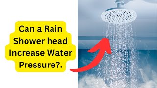 Can Rain Shower head Increase Water Pressure?