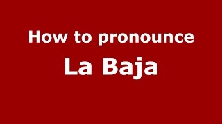 How to pronounce La Baja