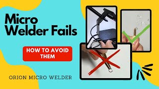 Micro Welding Fails -  How to Use Orion Micro Welder So You Can Get It Right Faster! TESTED Tutorial