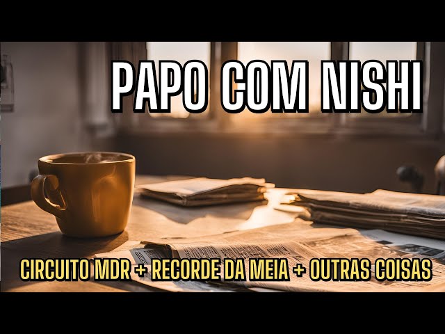 Papo com Nishi - recorde da meia, circuito MDR e outras coisas