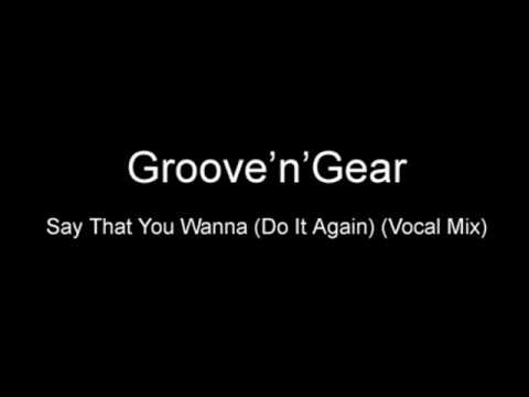 Groove 'n' Gear - Say That You Wanna (Do It Again) (Vocal Mix)