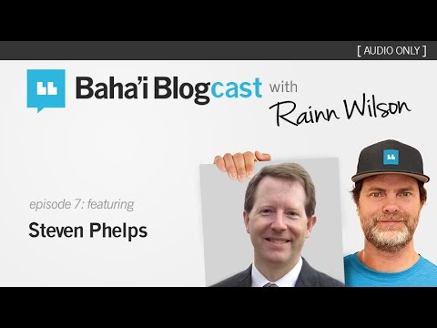 Baha'i Blogcast with Rainn Wilson - Episode 7: Steven Phelps