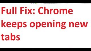 Full Fix: Chrome keeps opening new tabs | Songkhangluu✅