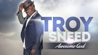 AWESOME GOD TROY SNEED By EydelyWorshipLivingGodChannel