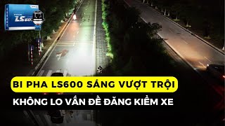 Bi Pha Vision LS600: Độ đèn ô tô không lo đăng kiểm
