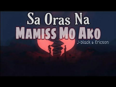 J-black & Ericson - Sa Oras Na Mamiss Mo Ako ( Lyrics )