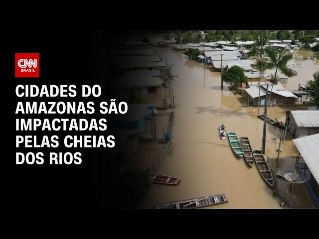 Cheias dos rios impactam cidades do Amazonas | AGORA CNN