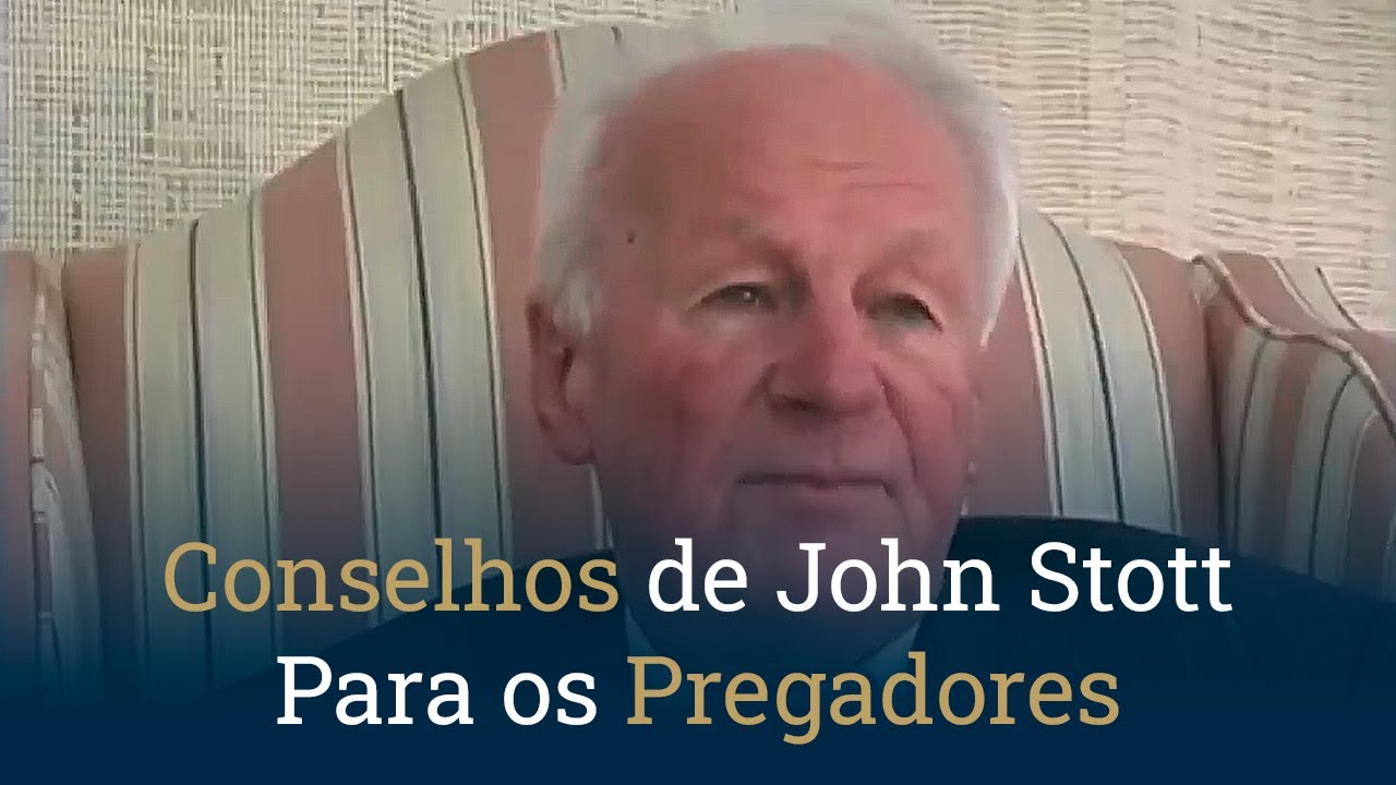Conselhos de John Stott Para os Pregadores