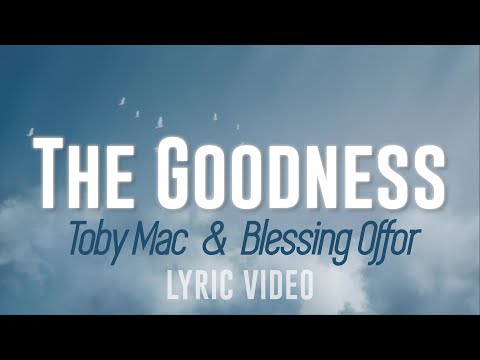 The Goodness (Toby Mac & Blessing Offor) - Lyric Video