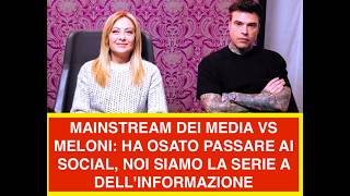 MAINSTREAM DEI MEDIA VS MELONI: HA OSATO PASSARE AI SOCIAL, NOI SIAMO LA SERIE A DELL'INFORMAZIONE