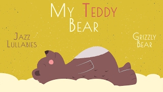 My Teddy Bear - BABY JAZZ ♫  - Grizzly Bear