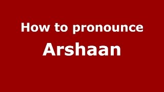 How to pronounce Arshaan
