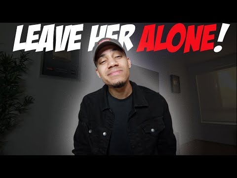 Leave Her ALONE!