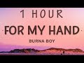 [ 1 HOUR ] Burna Boy - For My Hand (Lyrics) ft Ed Sheeran