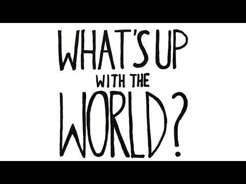 Video thumbnail for What’s Up With the World?