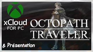 xCloud for PC #1 : Présentation + Octopath Traveler