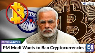 PM Modi Wants to Ban Cryptocurrencies