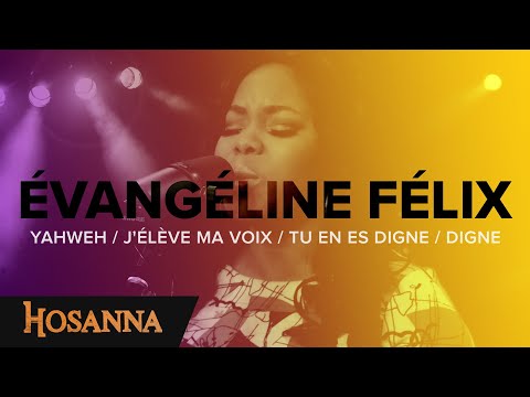 Évangéline Félix - Hosanna - Yahweh / J'élève ma voix / Tu en es digne / Digne