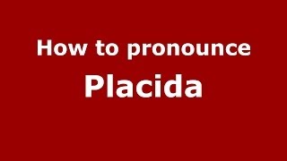 How to pronounce Placida