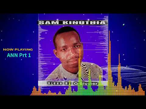 SAM KINUTHIA - ANN (prt 1)