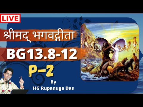 BG 13.8-12 Part 2  LIVE Bhagvat Gita Class 13.8-12 Day 305 Gita 13.8-12  गीता 13.8-12 Rupanuga Das