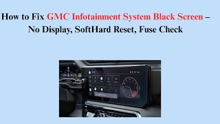 How to Fix GMC Infotainment System Black Screen – No Display, SoftHard Reset, Fuse Check