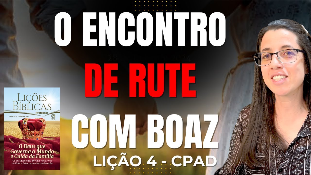 EBD Lição 4 O ENCONTRO DE RUTE COM BOAZ - Escola Dominical 28 de Julho de 2024