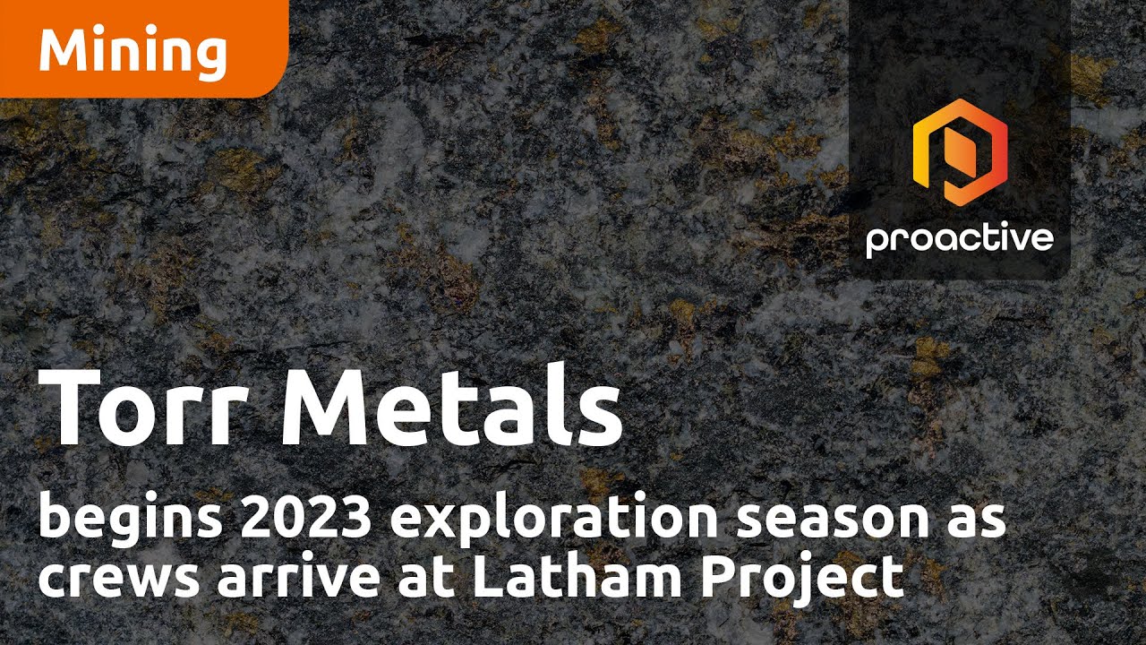 Torr Metals begins 2023 exploration season as crews arrive at Latham Project
