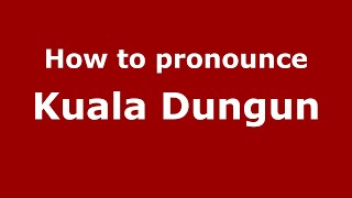 How to pronounce Kuala Dungun