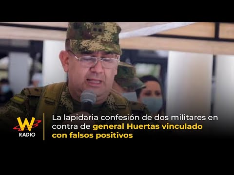 Lapidaria confesión de 2 militares en contra de general Huertas vinculado a falsos positivos | La W