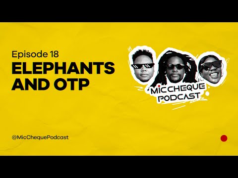 MIC CHEQUE PODCAST | Episode 18 | Elephants and OTP