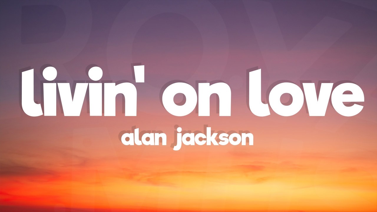 Alan Jackson - Livin' On Love (Lyrics)