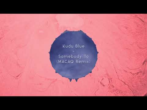 Kudu Blue - Somebody To (MACAQ Remix)