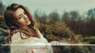 I am So Lonely Ringtone Mp3 Download 2018