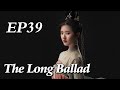 [Costume] The Long Ballad EP39 | Starring: Dilraba, Leo Wu, Liu Yuning, Zhao Lusi | ENG SUB