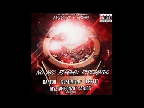 Banton, Ghetto, Sentimient, Myztah Gonzo, Carlos - No Nos Estaban Esperando