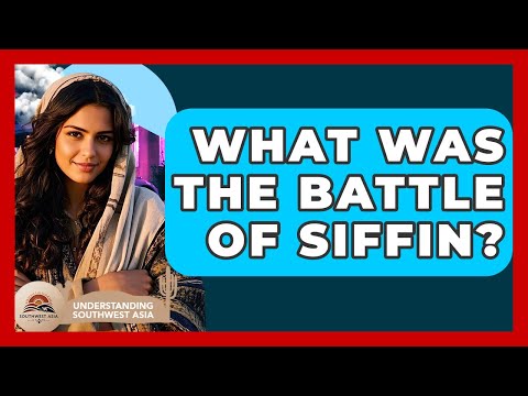 What Was The Battle Of Siffin? - Understanding Southwest Asia