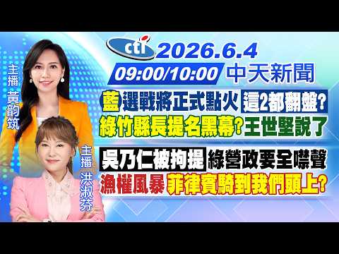 【🔴LIVE直播中】藍選戰將點火\這2都翻盤?\綠竹縣長提名黑幕?\曝光了｜吳乃仁被拘提 綠政要全噤聲漁權風暴 菲律賓騎到我們頭上?｜黃韵筑/洪淑芬 報新聞 20260604 @中天新聞CtiNews