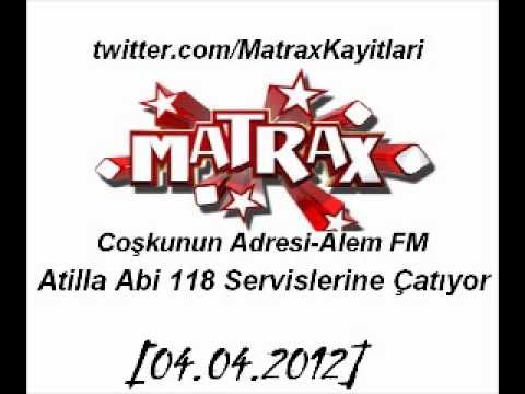 Matrax-Dün gece(04.04.2012)  Atilla Abi 118 Servislerine Çatıyor
